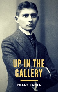 Up in the Gallery - Franz  kafka - E-Book