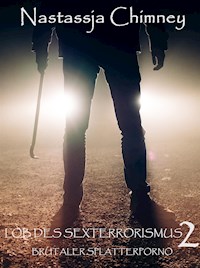 Lob des Sexterrorismus 2: brutaler Splatterporno - Nastassja Chimney - E-Book