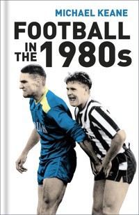 Football in the 1980s - Michael Keane - E-Book