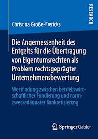 Die Angemessenheit des Entgelts für die Übertragung von Eigentumsrechten als Problem rechtsgeprägter Unternehmensbewertung - Christina Große-Frericks - E-Book