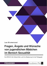 Fragen, Ängste und Wünsche von jugendlichen Mädchen im Bereich Sexualität. Die BRAVO-Girl-Zeitschriften und ihre Bedeutung für die Pädagogik - Lea Blumensaat - E-Book