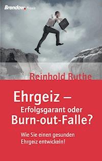 Ehrgeiz - Erfolgsgarant oder Burnout-Falle? - Reinhold Ruthe - E-Book