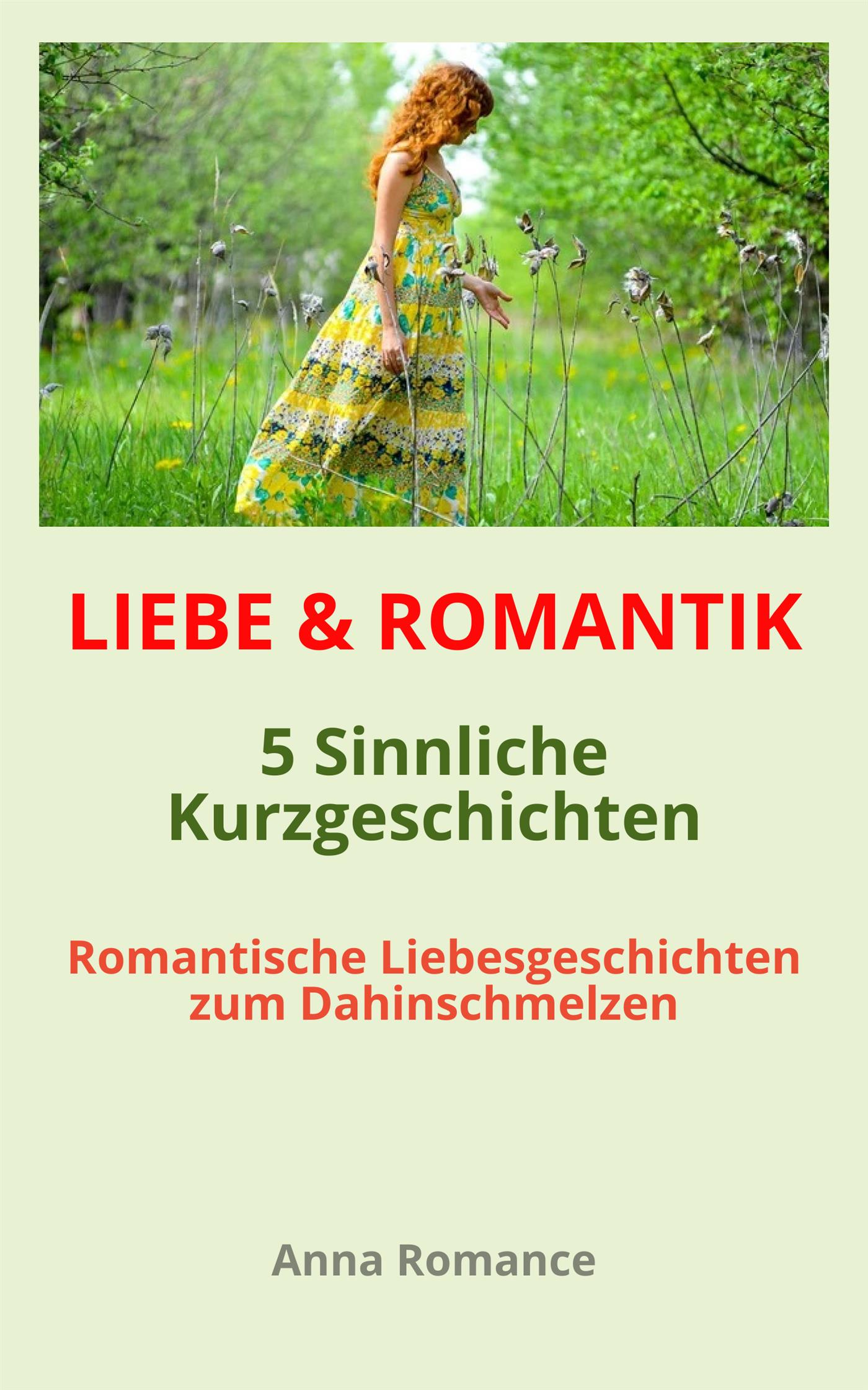 LIEBE & ROMANTIK: 5 Sinnliche Kurzgeschichten - Romantische Liebesgeschichten zum Dahinschmelzen - Anna Romance - E-Book