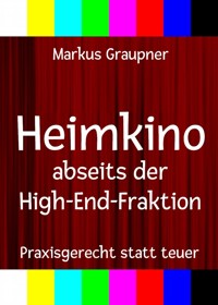 Heimkino abseits der High-End-Fraktion - Markus Graupner - E-Book