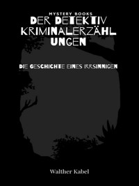 Die Geschichte eines Irrsinnigen - Walther Kabel - E-Book