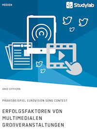 Erfolgsfaktoren von multimedialen Großveranstaltungen. Praxisbeispiel Eurovision Song Contest - Anke Giffhorn - E-Book