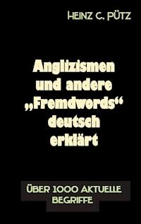 Anglizismen und andere "Fremdwords" deutsch erklärt - Heinz C. Pütz - E-Book