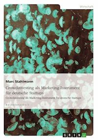 Crowdinvesting als Marketing-Instrument für deutsche Startups - Marc Stahlmann - E-Book