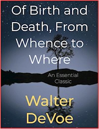 Of Birth and Death, From Whence to Where - Walter DeVoe - E-Book