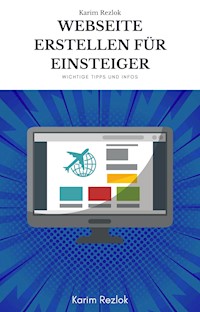 Website erstellen für Einsteiger - Alles was sie vorher wissen müssen - Karim Rezlok - E-Book