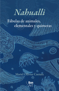 Nahualli: fábulas de animales, elementales y quimeras - Mariel Ollivier Cuetara - E-Book