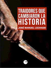 Traidores que cambiaron la Historia - José Manuel Lechado - E-Book