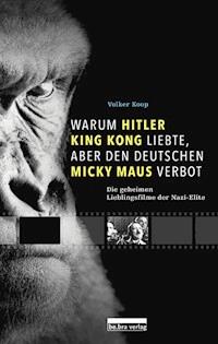 Warum Hitler King Kong liebte, aber den Deutschen Mickey Maus verbot - Volker Koop - E-Book
