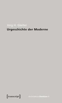 Urgeschichte der Moderne - Jörg H. Gleiter - E-Book
