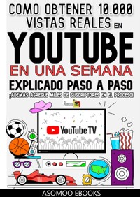 Como obtener 10,000 vistas reales en youtube en una semana explicado pasó a paso - Asomoo Ebooks - E-Book