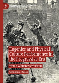 Eugenics and Physical Culture Performance in the Progressive Era - Shannon L. Walsh - E-Book