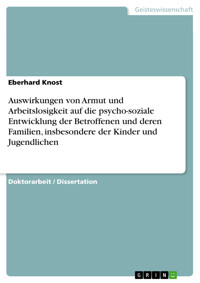 Auswirkungen von Armut und Arbeitslosigkeit auf die psycho-soziale Entwicklung der Betroffenen und deren Familien, insbesondere der Kinder und Jugendlichen - Eberhard Knost - E-Book