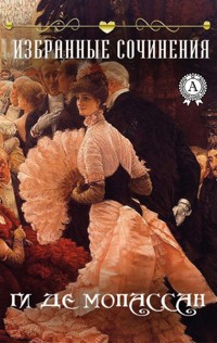 Ги де Мопассан. Избранные сочинения - Ги де Мопассан - E-Book