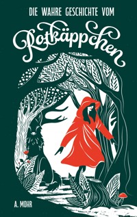 Die wahre Geschichte vom Rotkäppchen - Mohr A. - E-Book