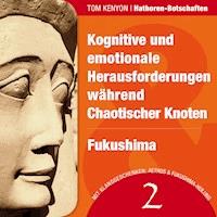 Kognitive und emotionale Herausforderungen während Chaotischer Knoten & Fukushima - Tom Kenyon - Hörbuch