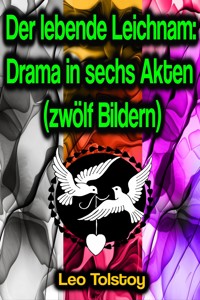 Der lebende Leichnam: Drama in sechs Akten (zwölf Bildern) - Leo Tolstoy - E-Book