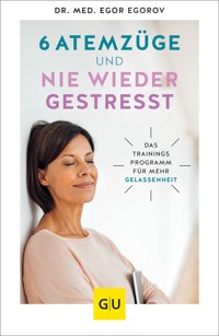 6 Atemzüge und nie wieder gestresst - Dr. Med. Egor Egorov - E-Book