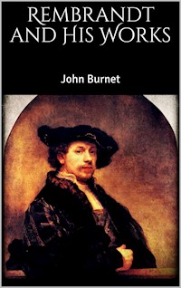 Rembrandt and His Works - John Burnet - E-Book