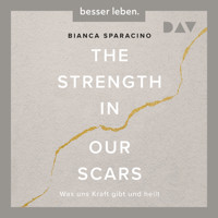 The Strength In Our Scars. Was uns Kraft gibt und heilt - Bianca Sparacino - Hörbuch