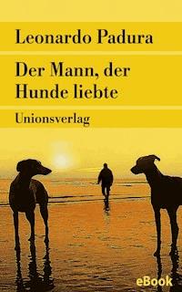 Der Mann, der Hunde liebte - Leonardo Padura - E-Book