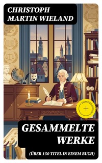 Gesammelte Werke (Über 150 Titel in einem Buch) - Christoph Martin  Wieland - E-Book