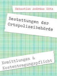 Bestattungen durch die Ortspolizeibehörde in Deutschland - Sebastian Andreas Götz - E-Book
