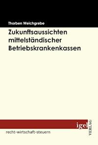 Zukunftsaussichten mittelständischer Betriebskrankenkassen - Thorben Weichgrebe - E-Book