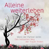 Alleine weiterleben: Wenn der Partner stirbt: Den heilsamen Weg der Trauer finden - Eva Terhorst - Hörbuch