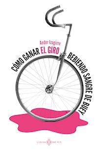 Cómo ganar el Giro bebiendo sangre de buey - Ander Izagirre - E-Book