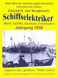 Schiffselektriker – Werft, Schiffe, Seeleute, Funkbuden – Jahrgang 1936 - Conrad H. von Sengbusch - E-Book