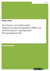 Der Einsatz von funktioneller Magnetresonanztomographie (fMRT) zur Erforschung der supraspinalen Bewegungskontrolle - Malte Uhde - E-Book