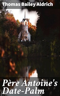 Père Antoine's Date-Palm - Thomas Bailey Aldrich - E-Book