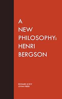 A New Philosophy: Henri Bergson - Edouard Le Roy - E-Book