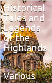 Historical Tales and Legends of the Highlands - Various - E-Book