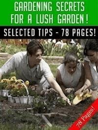 Gardening Secrets For A Lush Garden! - Jeannine Hill - E-Book