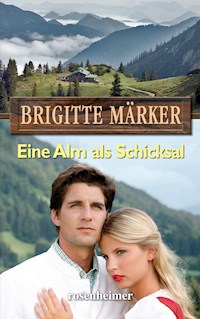 Eine Alm als Schicksal - Brigitte Märker - E-Book
