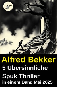 5 Übersinnliche Spuk Thriller in einem Band Mai 2025 - Alfred Bekker - kostenlos E-Book