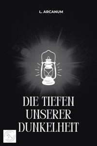Die Tiefen unserer Dunkelheit - L. Arcanum - E-Book