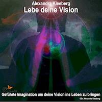 Lebe deine Vision - Alexandra Kleeberg - Hörbuch