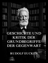 Geschichte und Kritik der Grundbegriffe der Gegenwart - Rudolf Eucken - E-Book