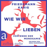 Wie wir lieben - Vom Ende der Monogamie (Ungekürzt) - Friedemann Karig - Hörbuch