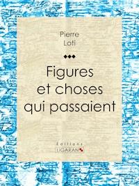 Figures et choses qui passaient - Pierre Loti - E-Book