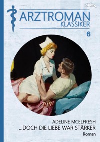 ARZTROMAN-KLASSIKER, Band 6: DOCH DIE LIEBE WAR STÄRKER - Adeline McElfresh - E-Book