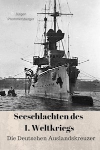 Seeschlachten des 1. Weltkriegs: Die Deutschen Auslandskreuzer - Jürgen Prommersberger - E-Book