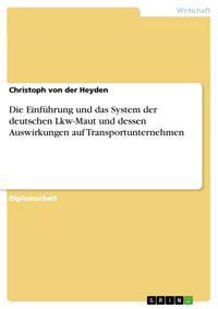 Die Einführung und das System der deutschen Lkw-Maut und dessen Auswirkungen auf Transportunternehmen - Christoph von der Heyden - E-Book